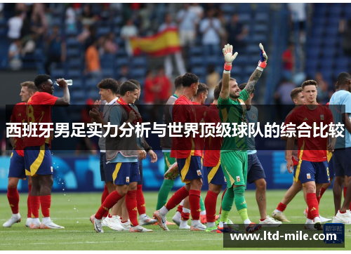 西班牙男足实力分析与世界顶级球队的综合比较