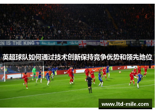 英超球队如何通过技术创新保持竞争优势和领先地位