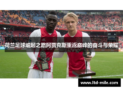 荷兰足球崛起之路阿贾克斯重返巅峰的奋斗与荣耀