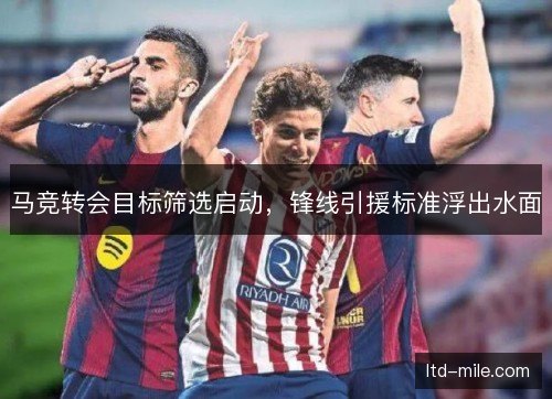 马竞转会目标筛选启动,锋线引援标准浮出水面 马竞转会目标筛选启动,锋线引援标准浮出水面